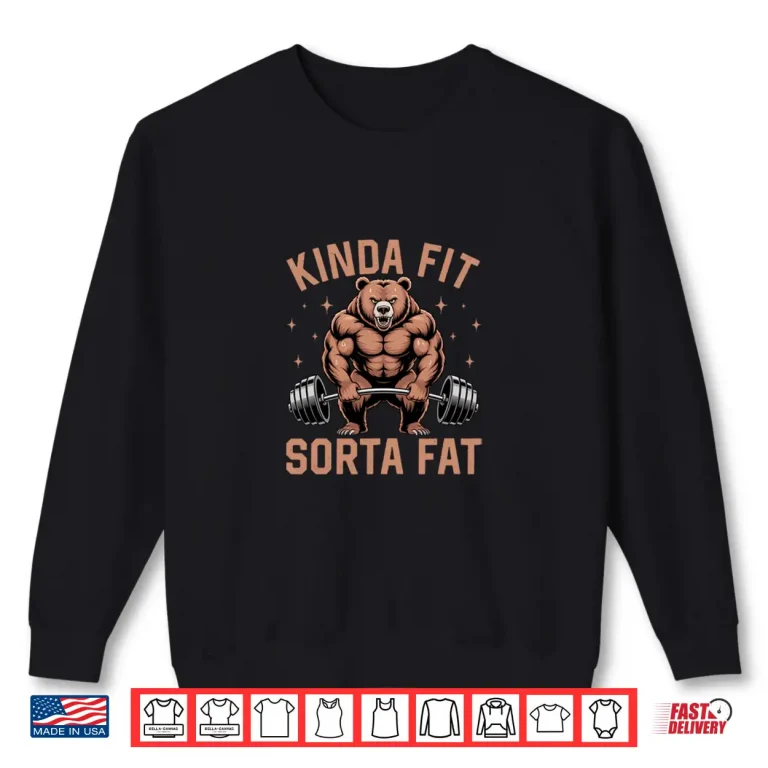 Sweatshirt Kinda Fit Sorta Fat Funny Gym Bear Weightlifting Workout Shirt