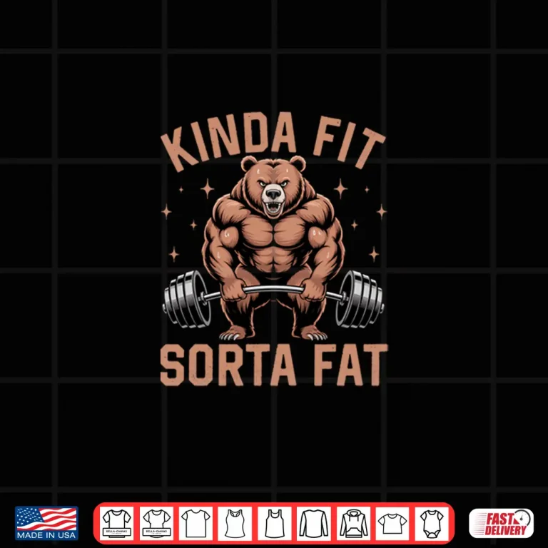 Design Kinda Fit Sorta Fat Funny Gym Bear Weightlifting Workout Shirt
