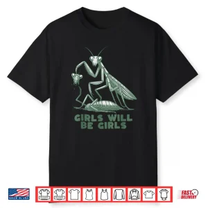 Girl Will Be Girls Mantis Shirt