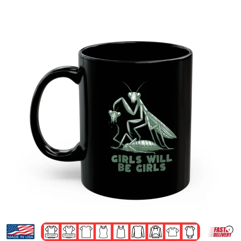 Mug Girl Will Be Girls Mantis Shirt