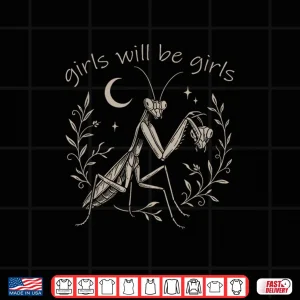 Design Girl Will Be Girls Praying Mantis Funny Feminist Shirt