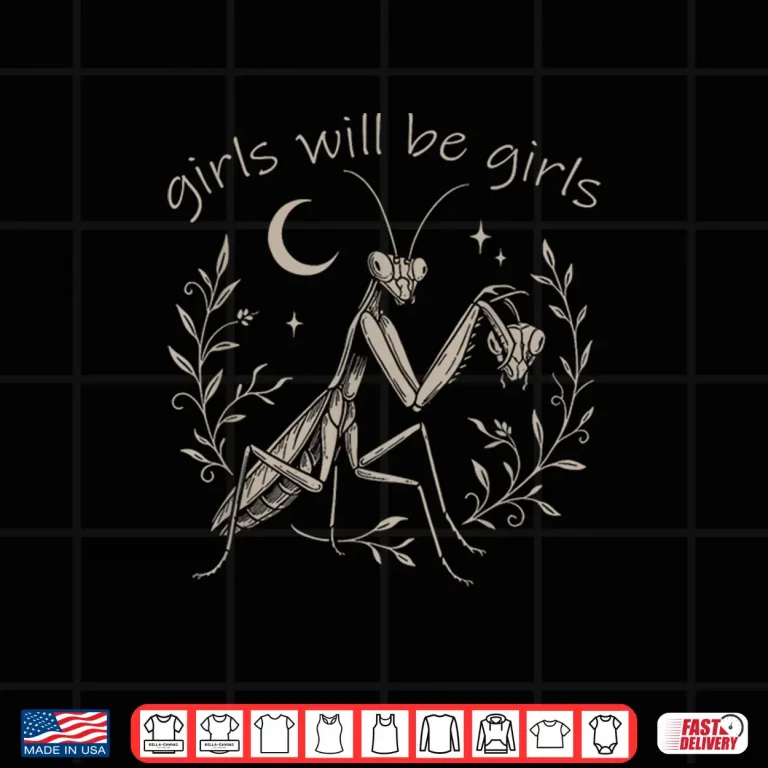 Design Girl Will Be Girls Praying Mantis Funny Feminist Shirt