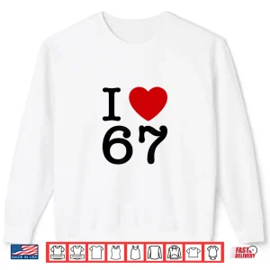 Sweatshirt I Love 67 Shirt