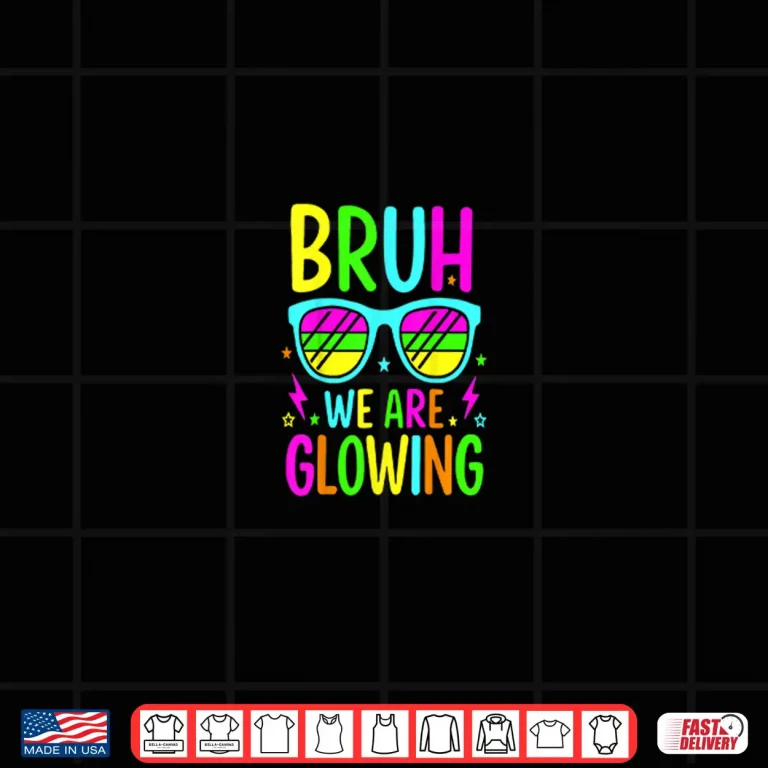 Design Bruh We Are Glowing In My Glowing Era Shirt