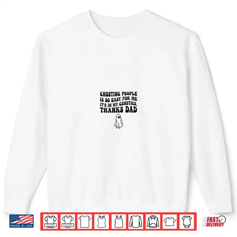 Sweatshirt Ghosting People Is So Easy For Me Its In My Genetics Thanks Shirt 1