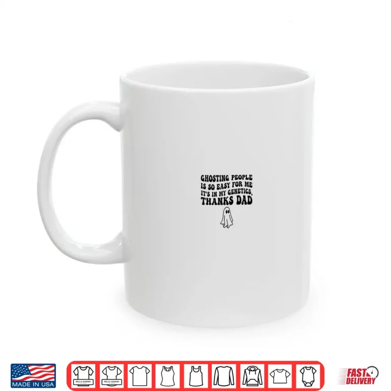 Mug Ghosting People Is So Easy For Me Its In My Genetics Thanks Shirt 1
