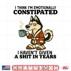 Design Husky I Think Im Emotionally Constipated I Havent Given Shirt