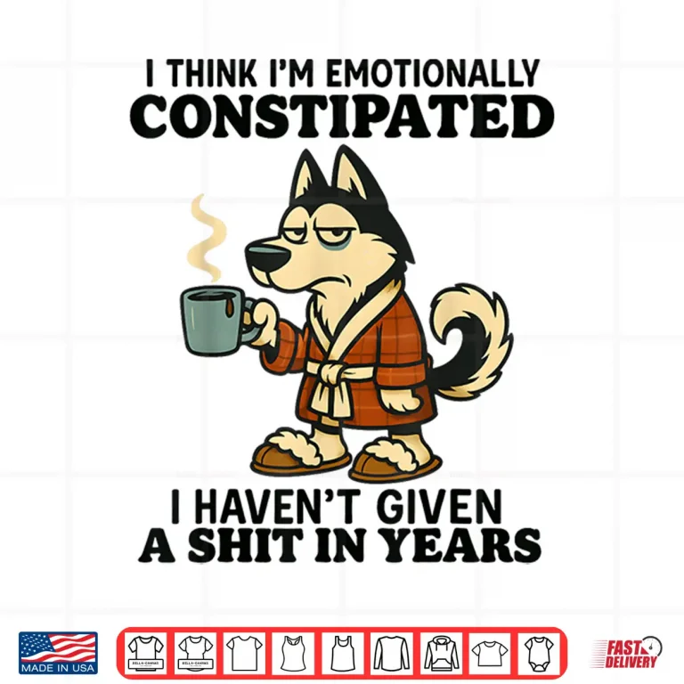 Design Husky I Think Im Emotionally Constipated I Havent Given Shirt