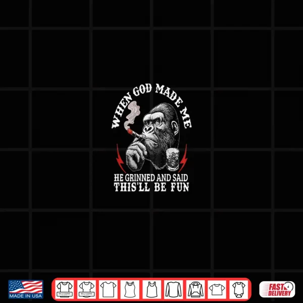 Design When God Made Me He Grinned and Said Thisll Be Fun Monkey Shirt