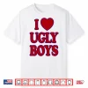 I Love Ugly Boys Shirt
