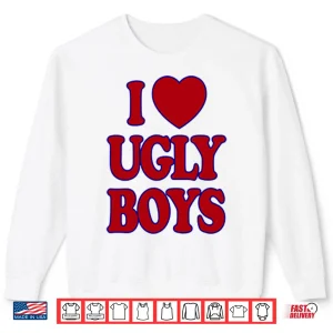 Sweatshirt I Love Ugly Boys Shirt