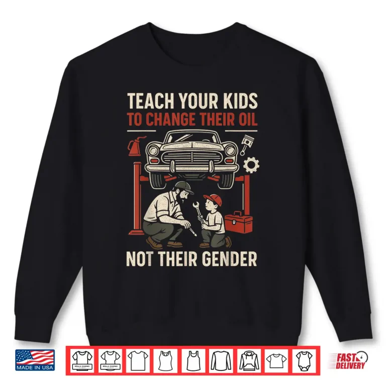 Sweatshirt Funny Teach Your Kids to Change Their Oil Not Their Gender Shirt