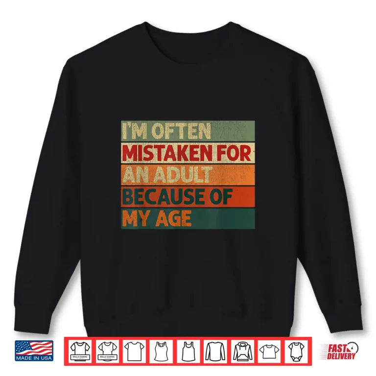 Sweatshirt Im Often Mistaken for an Adult Because of My Age Shirt