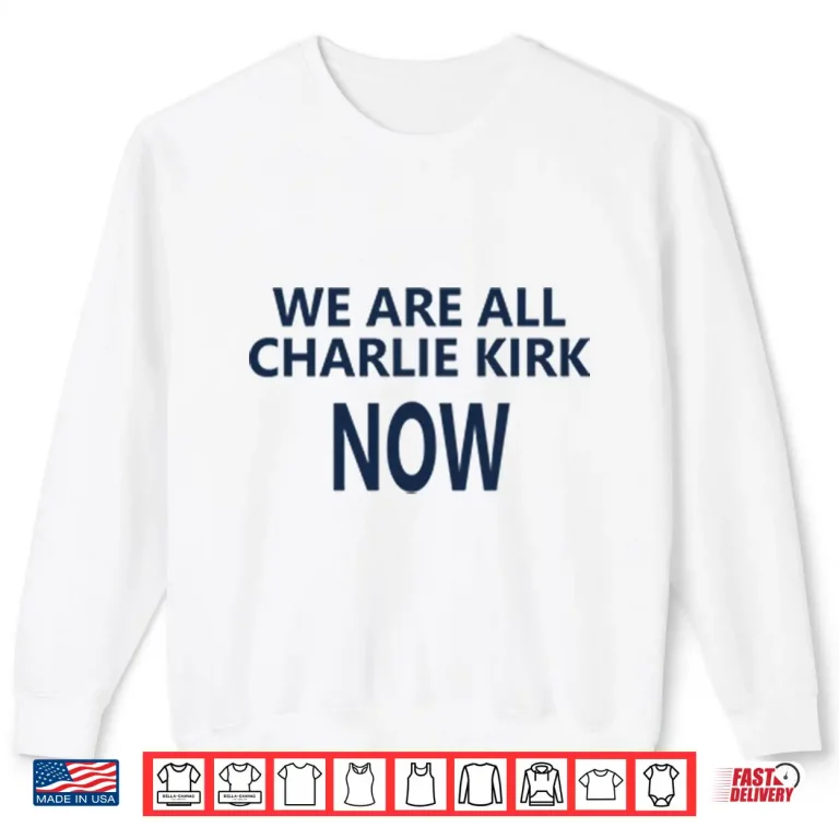 Sweatshirt We Are All Charlie Kirk Now Shirt