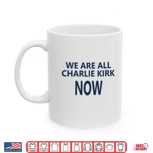 Mug We Are All Charlie Kirk Now Shirt