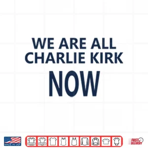 Design We Are All Charlie Kirk Now Shirt