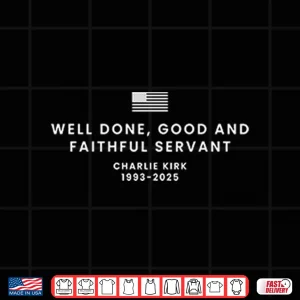 Design Well Done Good And Faithful Servant Charlie Kirk 1993 2025 Shirt