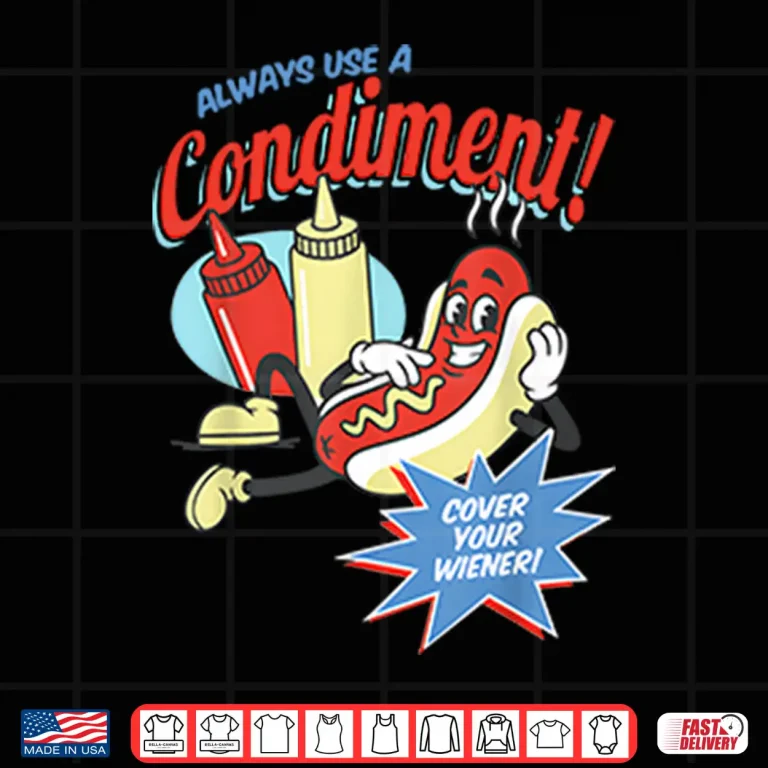 Design Always Use A Condiment Cover Your Wiener Hot Dog Shirt
