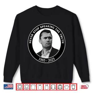 Sweatshirt Charlie Kirk Never Stop Speaking The Truth 1993 2025 Shirt