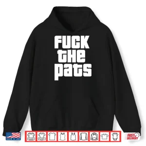 Hoodie Fuck The Pats T ShirtFuck The Pats Shirt