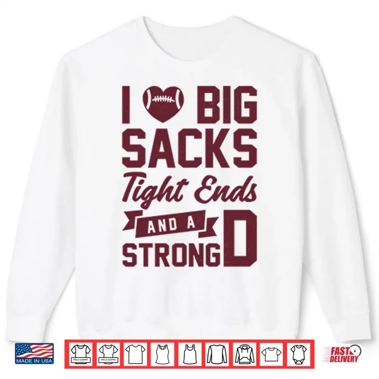Sweatshirt I Love Big Sacks Tight Ends And A Strong D Shirt