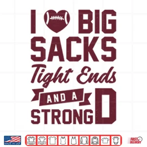 Design I Love Big Sacks Tight Ends And A Strong D Shirt