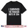 I Survived The Ferguson Riots Of 2014 Shirt