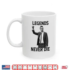 Mug Legends Never Die Charlie Kirk Shirt