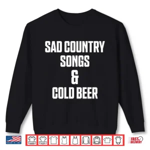 Sweatshirt Sad Country Songs And Cold Beer Shirt