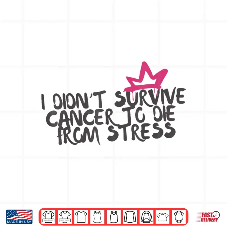 Design I Didnt Survive Cancer to Die from Stress Cancer Awareness Shirt