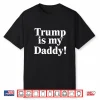 Trump Is My Daddy Shirt