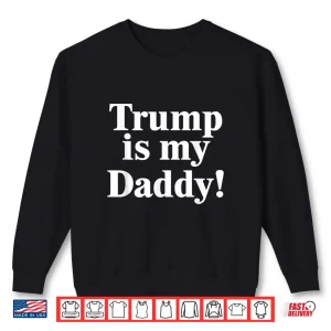 Sweatshirt Trump is My Daddy Shirt