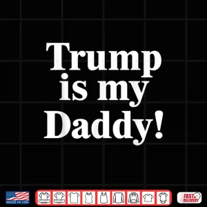 Design Trump is My Daddy Shirt