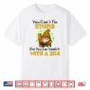 You Can’T Fix Stupid Shirt