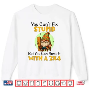 Sweatshirt You Cant Fix Stupid Shirt