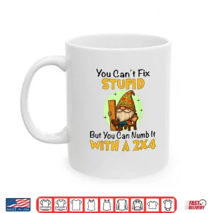 Mug You Cant Fix Stupid Shirt