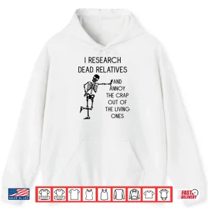 Hoodie I Research Dead Relatives and Annoy Crap Out of The Living Shirt