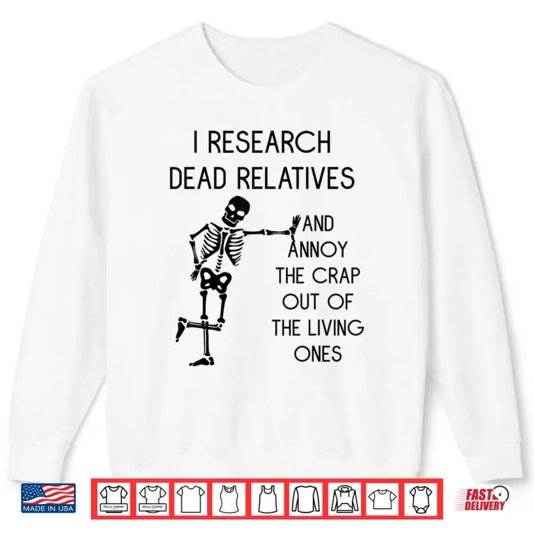 Sweatshirt I Research Dead Relatives and Annoy Crap Out of The Living Shirt