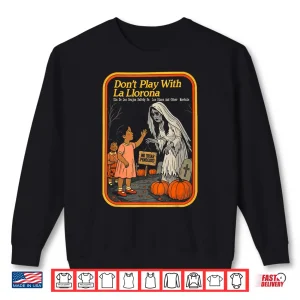 Sweatshirt Dont Play with La Llorona Espooky Shirt