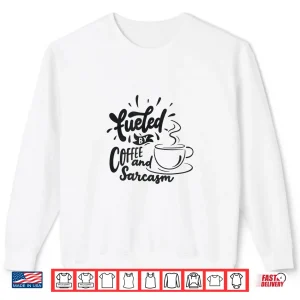 Sweatshirt Fueled by Coffee and Sarcasm Shirt