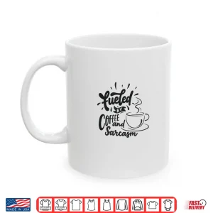 Mug Fueled by Coffee and Sarcasm Shirt
