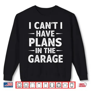 Sweatshirt I Cant Have Plans in The Garage Shirt