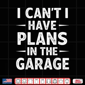 Design I Cant Have Plans in The Garage Shirt