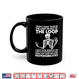 Mug I Dont Want To Be In The Loop Shirt