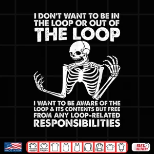 Design I Dont Want To Be In The Loop Shirt