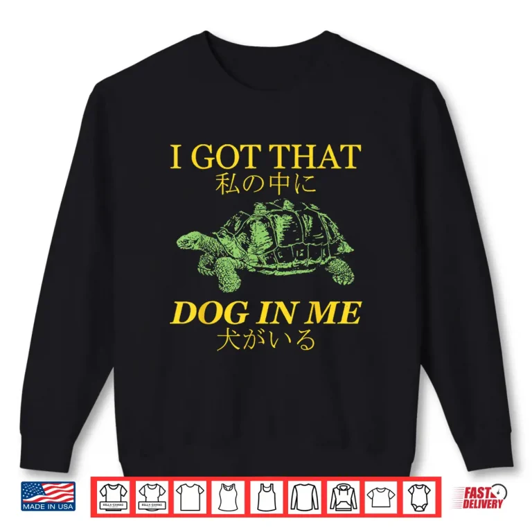 Sweatshirt I Got That Dog in Me Turtle Japanese Shirt