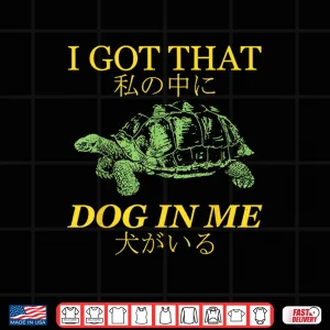 Design I Got That Dog in Me Turtle Japanese Shirt