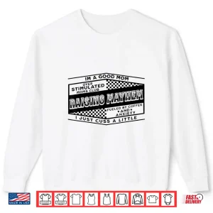 Sweatshirt Im A Good Mom Over Stimulated Moms Club Raising Mayhem Shirt