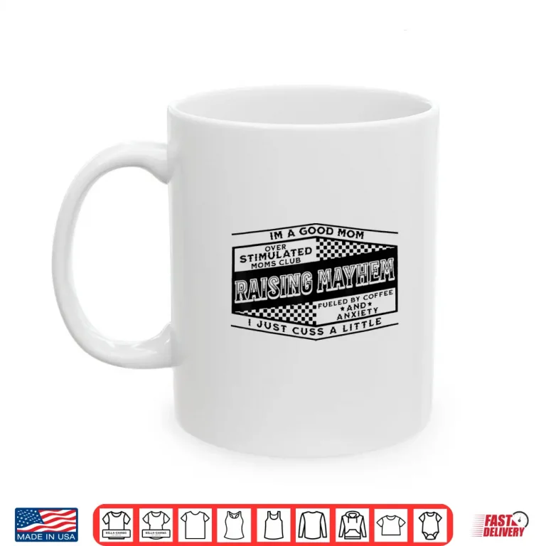 Mug Im A Good Mom Over Stimulated Moms Club Raising Mayhem Shirt