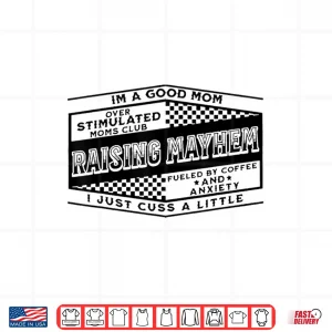 Design Im A Good Mom Over Stimulated Moms Club Raising Mayhem Shirt
